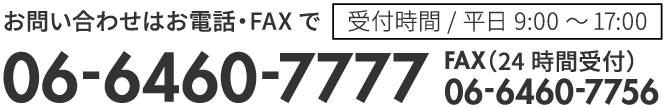 お問い合わせはお電話・FAXで06-6460-7777